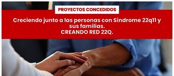 Proyecto concedidoCreciendo junto a las personas con sndrome 22q11 y sus familias Creando Red 22q